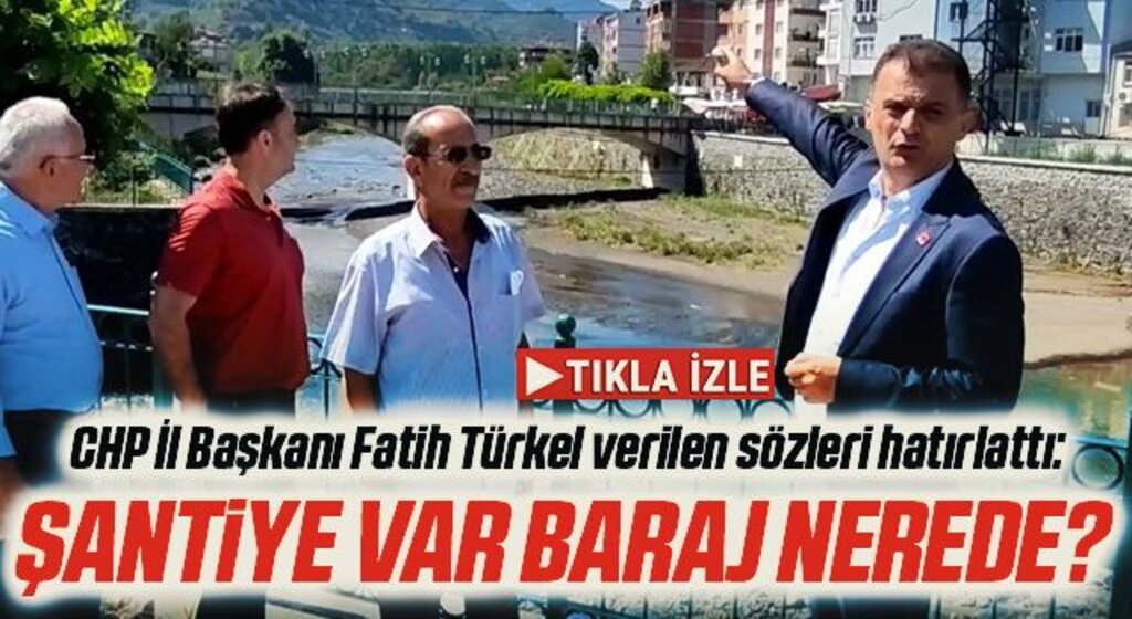 CHP İl Başkanı Fatih Türkel verilen sözleri hatırlattı: Şantiye Var Baraj Nerede?