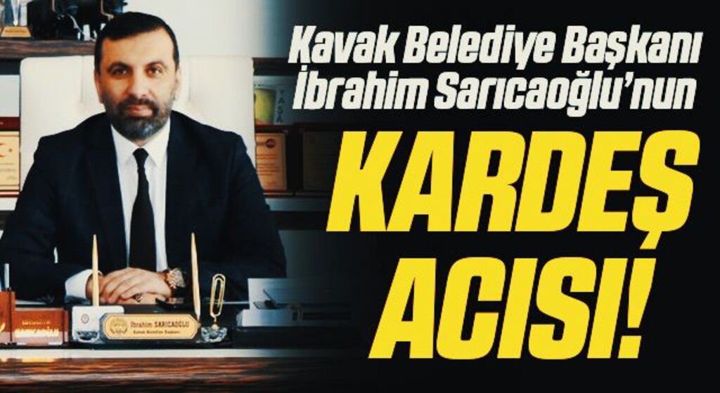 Kavak Belediye Başkanı İbrahim Sarıcaoğlu’nun Kardeş Acısı