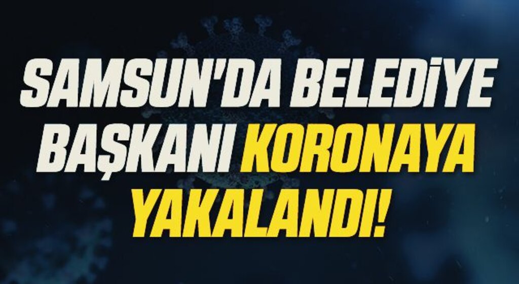 Samsun'da Belediye Başkanı Koronaya Yakalandı!
