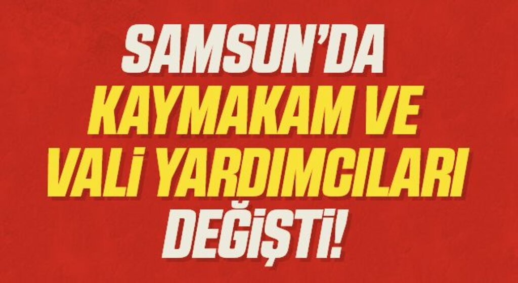 Samsun'da Kaymakam ve Vali Yardımcıları Değişti!