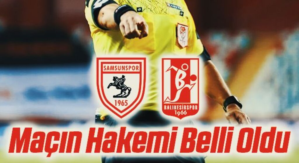 Yılport Samsunspor - Balıkesirspor Maçının Hakemi Belli Oldu