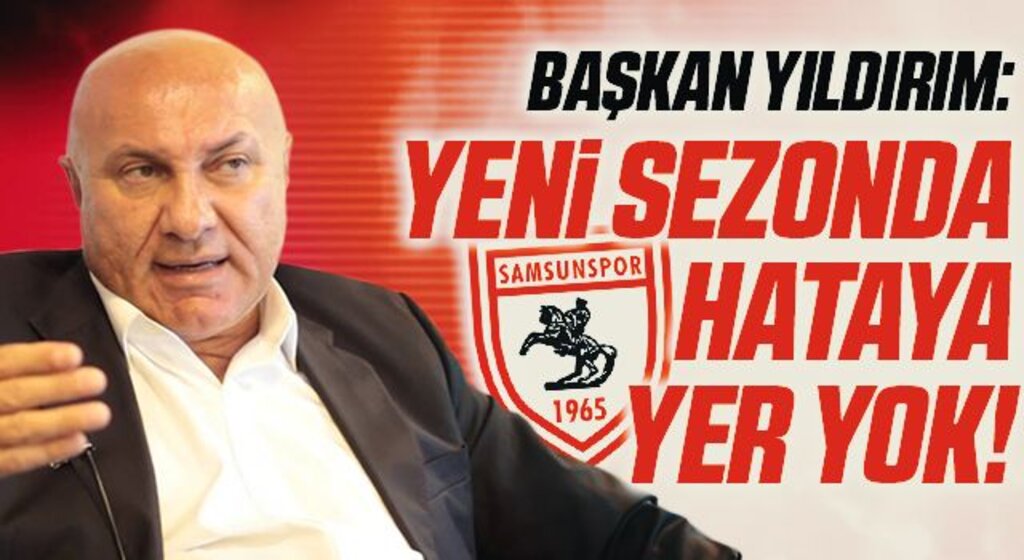 Yılport Samsunspor Başkanı Yüksel Yıldırım: Yeni Sezonda Hataya Yer Yok!