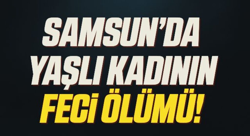 Samsun'da evinin çatı kısmından düşen yaşlı kadın hayatını kaybetti