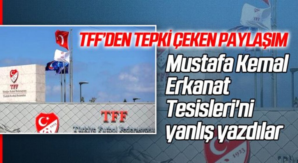 TFF'den Tepki Çeken Paylaşım Mustafa Kemal Erkanat Tesisleri'ni yanlış yazdılar
