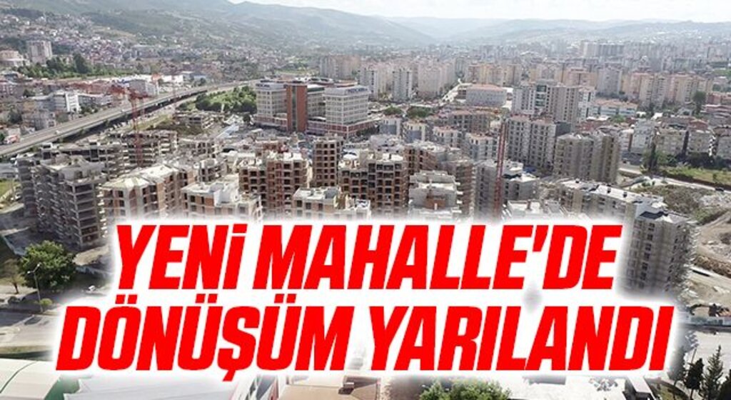 Yeni Mahalle'de dönüşüm yarılandı