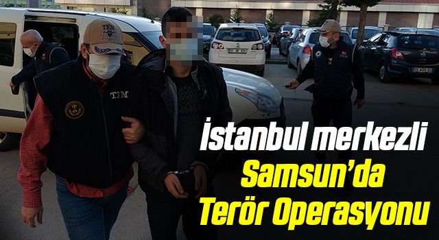 İstanbul Merkezli Samsun'da Terör Operasyonu