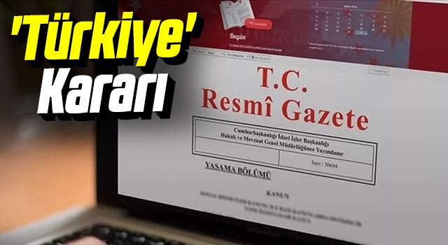 Resmî Gazete'de yayımlandı! 'Türkiye' Kararı