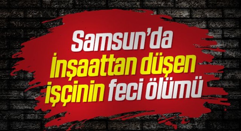 Samsun'da 8 katlı inşaatın çatısından düşen işçi hayatını kaybetti