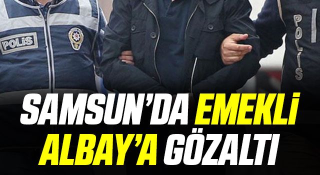 Samsun'da FETÖ'den 1 emekli albay gözaltına alındı