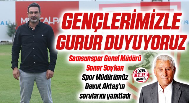 Samsunspor Genel Müdürü Soner Soykan: Gençlerimizle Gurur Duyuyoruz
