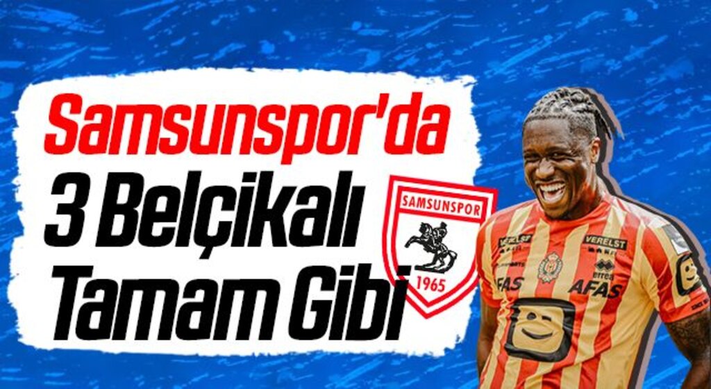 Samsunspor'da 3 Belçikalı Tamam Gibi