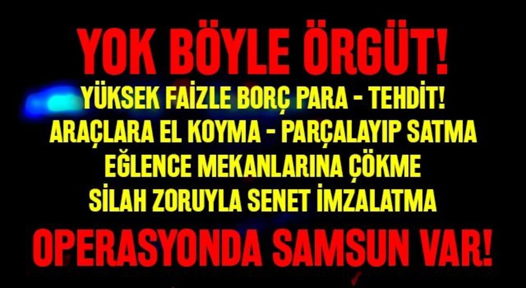 Yok Böyle Örgüt! Operasyonda Samsun Var!