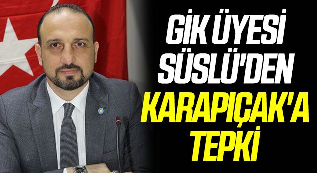 GİK Üyesi Ömer Süslü'den Abdullah Karapıçak'a Tepki