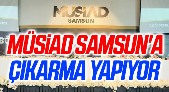 MÜSİAD Samsun'a çıkarma yapıyor 