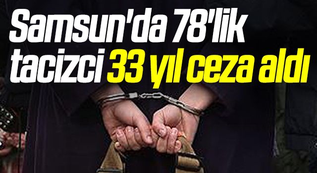 Samsun'da 78'lik tacizci 33 yıl ceza aldı