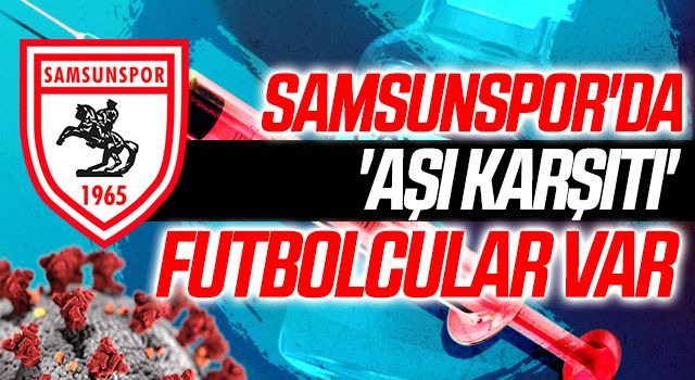 Samsunspor'da 'aşı karşıtı' futbolcular var