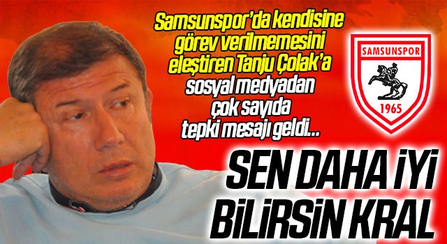 Samsunspor’da kendisine görev verilmemesini eleştiren Tanju Çolak’a sosyal medyadan çok sayıda tepki mesajı geldi…