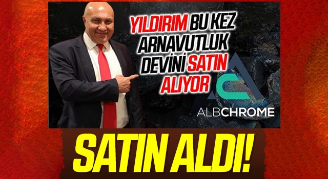 Yıldırım Holding Arnavutluk devi Albchrome'u satın aldı