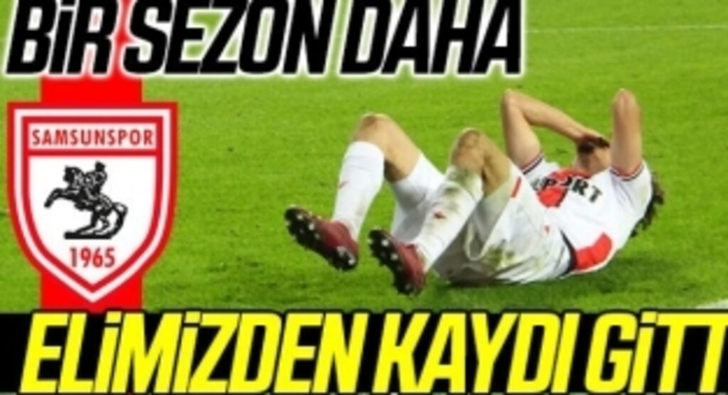 Samsunspor'da Bir Sezon Daha Elimizden Kaydı Gitti