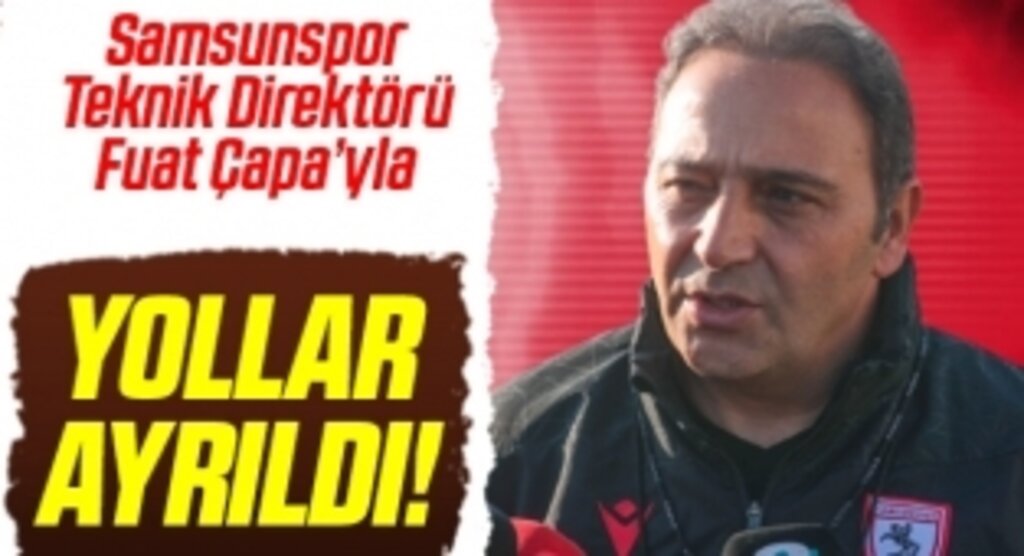 Samsunspor Teknik Direktörü Fuat Çapa'yla Yollar Ayrıldı