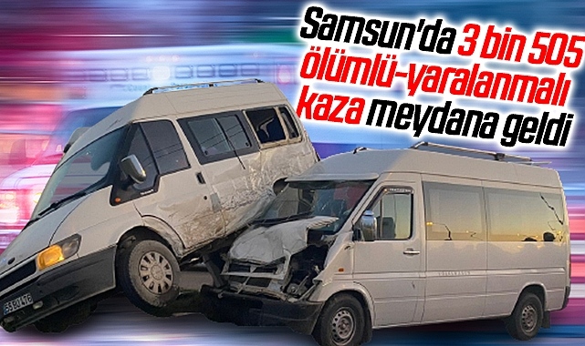 Samsun'da 3 bin 505 ölümlü-yaralanmalı kaza meydana geldi