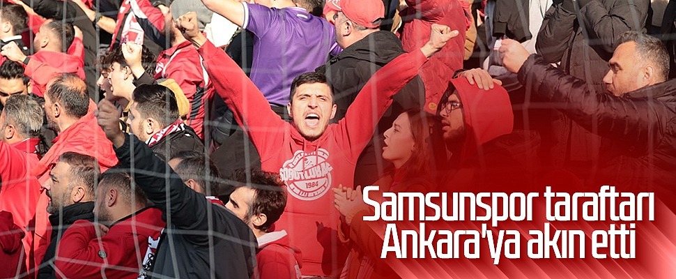 Samsunspor taraftarı Ankara'ya akın etti