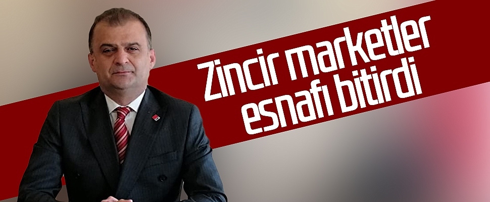 CHP Samsun İl Başkanı Fatih Türkel: Zincir marketler esnafı bitirdi