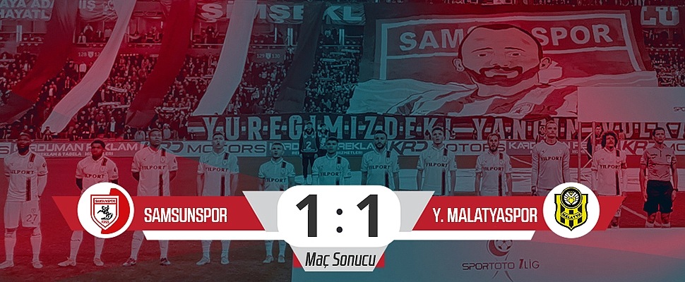 Samsunspor: 1 – Yeni Malatyaspor: 1 (Maç Sonucu)