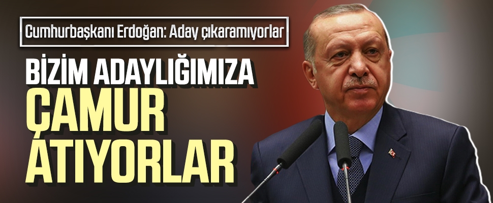 Erdoğan'dan Adaylık Yanıtı: Çamur Atıyorlar