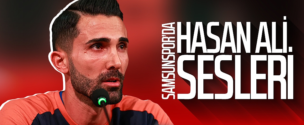 Samsunspor'da Hasan Ali Kaldırım sesleri