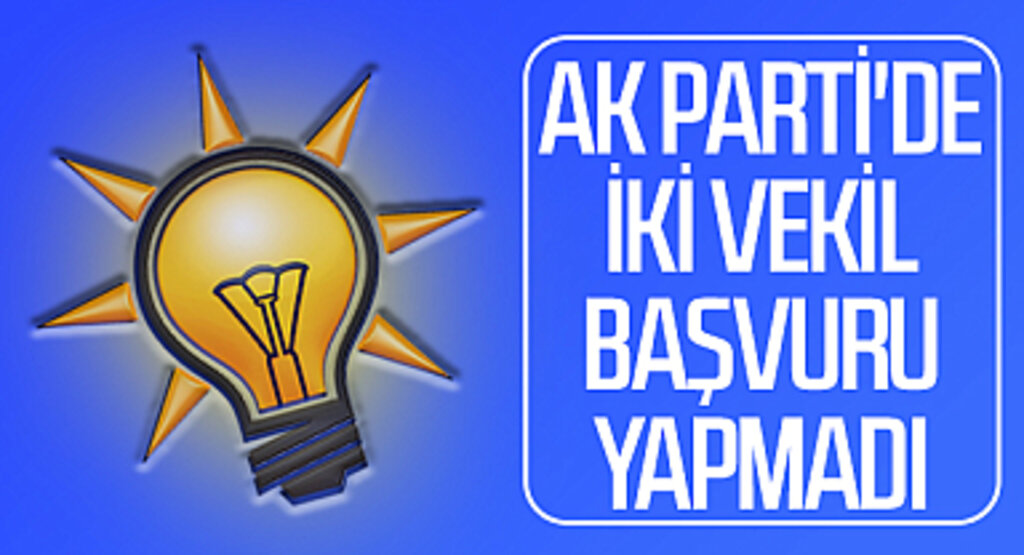 AK Parti'de iki vekil başvuru yapmadı