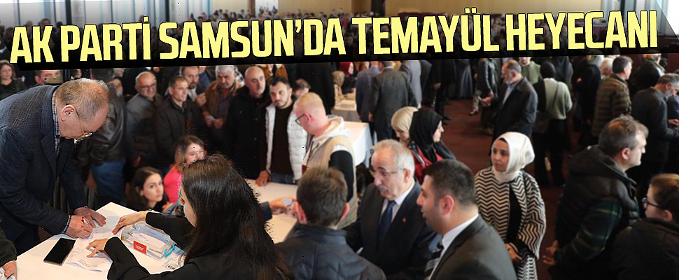 AK Parti Samsun’da Temayül Heyecanı