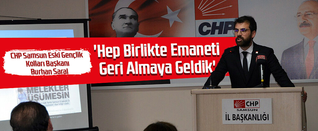 CHP'li Burhan Saral: 'Hep Birlikte Emaneti Geri Almaya Geldik'