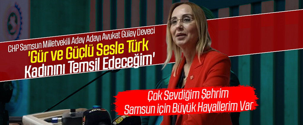 CHP'li Gülay Deveci:'Gür ve Güçlü Sesle Türk Kadınını Temsil Edeceğim'