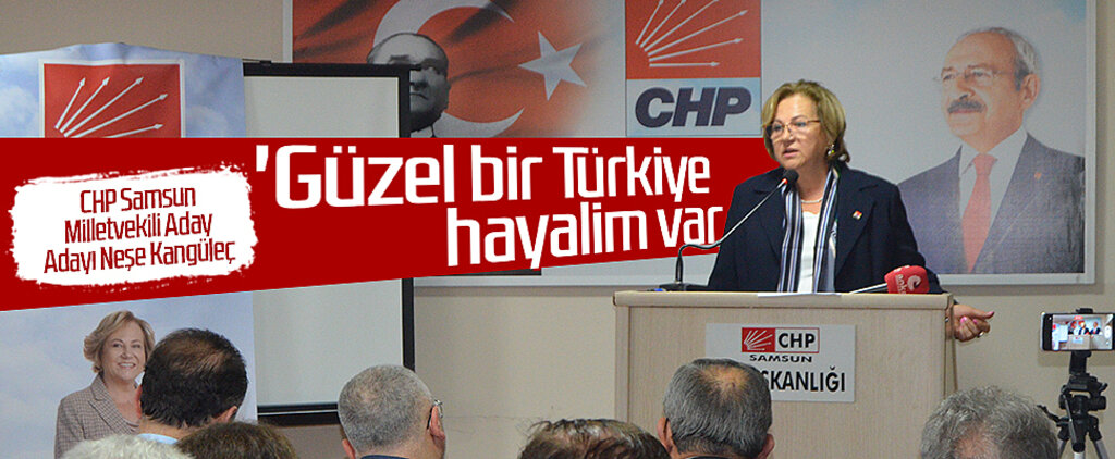 CHP Samsun Milletvekili Aday Adayı Neşe Kangüleç: 'Güzel bir Türkiye hayalim var'