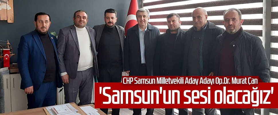 CHP Samsun Milletvekili Aday Adayı Op.Dr. Murat Çan: 'Samsun'un sesi olacağız'