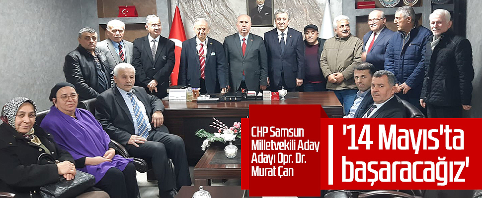 CHP Samsun Milletvekili Aday Adayı Opr. Dr. Murat Çan: '14 Mayıs'ta başaracağız'