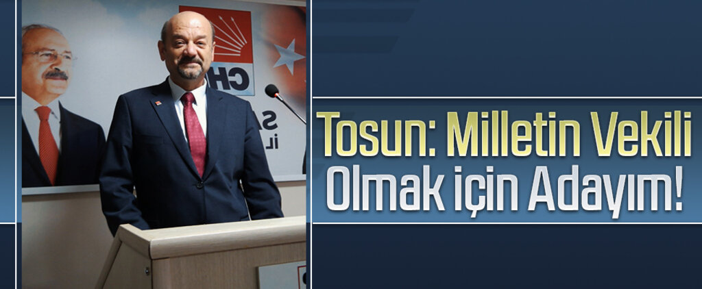 Hayati Tosun: Milletin Vekili Olmak İçin Adayım!