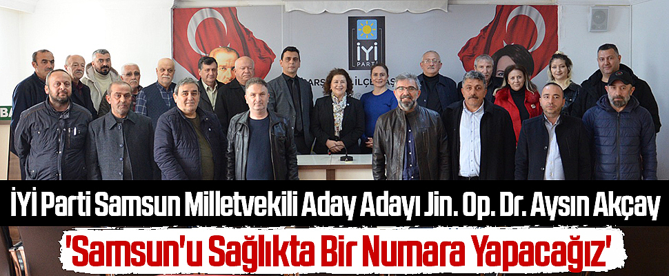 İYİ Parti Samsun Milletvekili Aday Adayı Jin. Op. Dr. Aysın Akçay: 'Samsun'u Sağlıkta  Bir Numara Yapacağız'