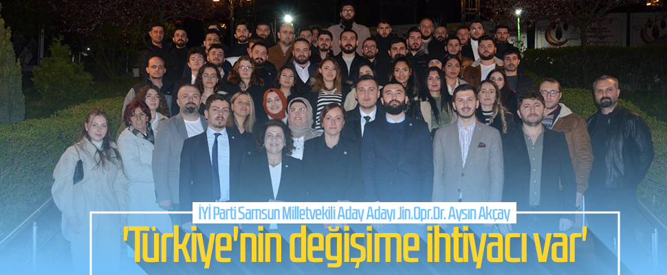 İYİ Parti Samsun Milletvekili Aday Adayı Jin.Opr.Dr. Aysın Akçay: 'Türkiye'nin değişime ihtiyacı var'