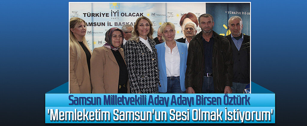 Samsun Milletvekili Aday Adayı Birsen Öztürk: 'Memleketim Samsun'un Sesi Olmak İstiyorum'