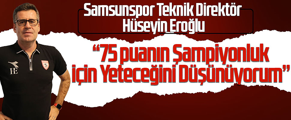 Samsunspor Teknik Direktör Hüseyin Eroğlu: 