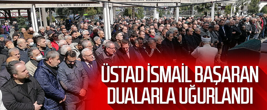 Üstad İsmail Başaran  Dualarla Uğurlandı 