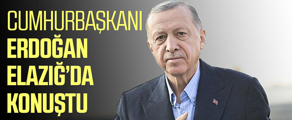 Cumhurbaşkanı Erdoğan Elazığ'da konuştu