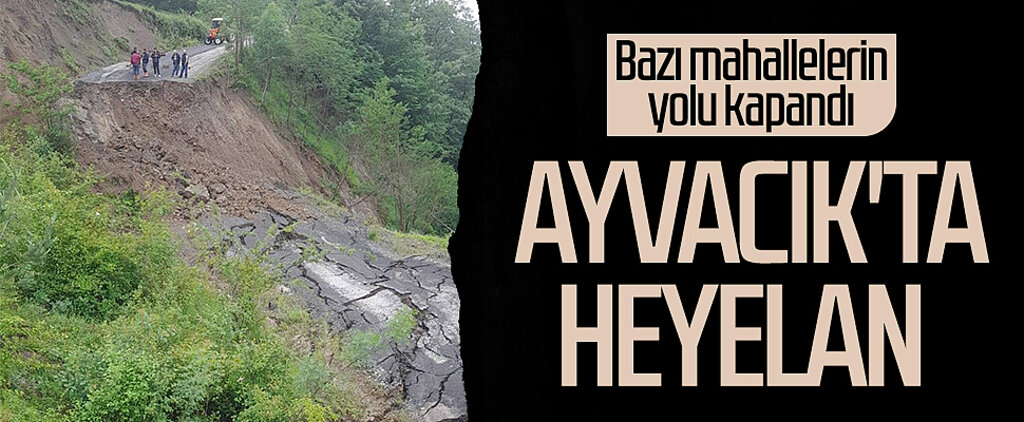 Ayvacık'ta heyelan! Bazı mahallelerin yolu kapandı...