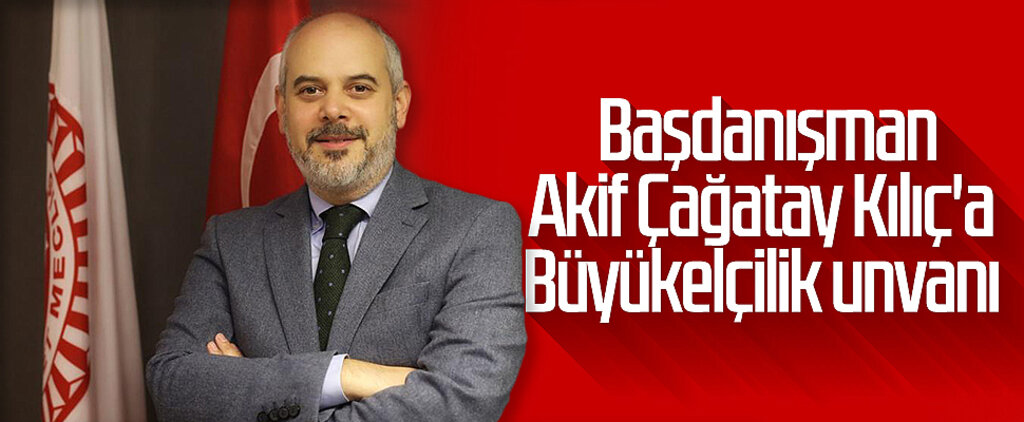 Başdanışman Akif Çağatay Kılıç'a Büyükelçilik unvanı 
