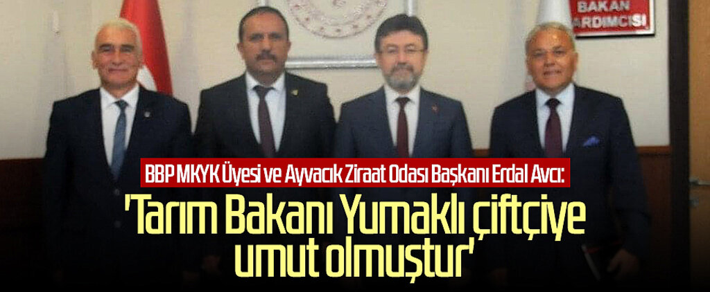 Erdal Avcı: 'Tarım Bakanı Yumaklı çiftçiye umut olmuştur'