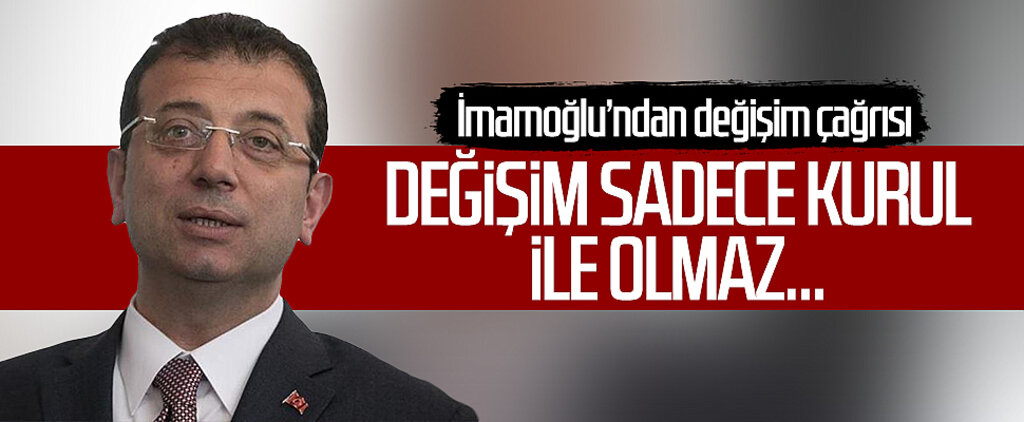İmamoğlu'ndan değişim çağrısı: Değişim sadece kurul ile olmaz...