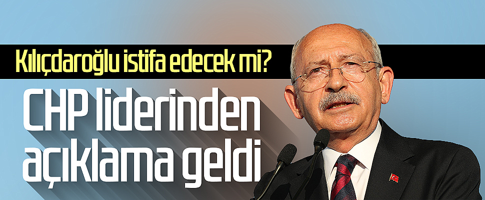 Kemal Kılıçdaroğlu istifa edecek mi? CHP liderinden açıklama geldi