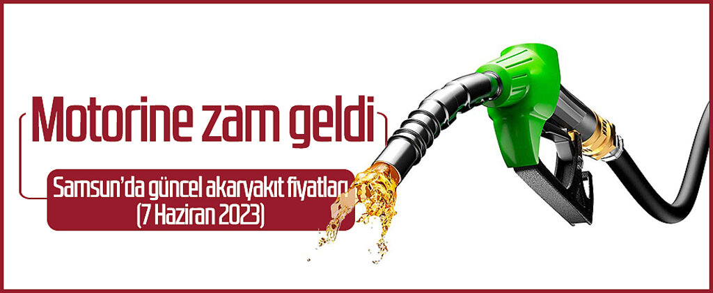 Motorine zam geldi! Samsun’da güncel akaryakıt fiyatları (7 Haziran 2023)